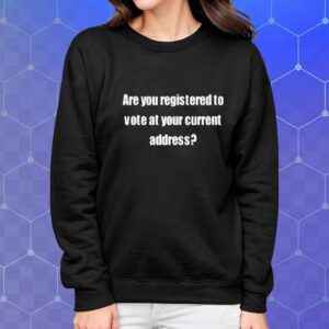 Are You Registered To Vote At Your Current Address T-Shirt