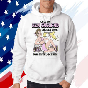 Call Me New England Cause I Take MassiveHugeShits Shirt