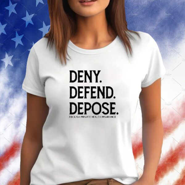 Deny Defend Depose Abolish Private Health Insurance Shirt