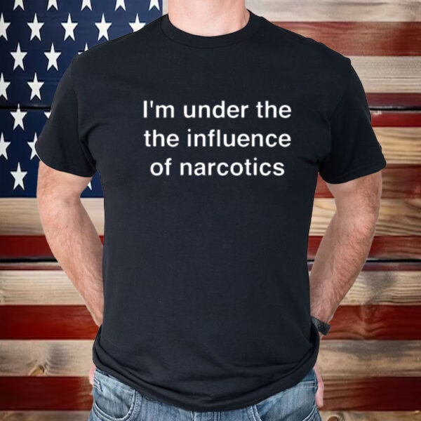 Dumdum I'm Under The The Iuence Of Narcotics Shirt