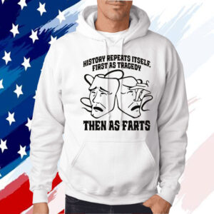 History Repeats Itself, First As Tragedy Then As Farts Shirt