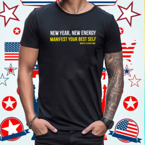 Martin Luther King New Year New Energy Manifest Your Best Self Shirt