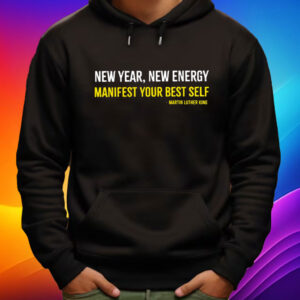 Martin Luther King New Year New Energy Manifest Your Best Self Shirt