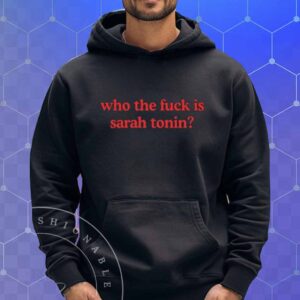 Who The Fuck Is Sarah Tonin T-Shirt