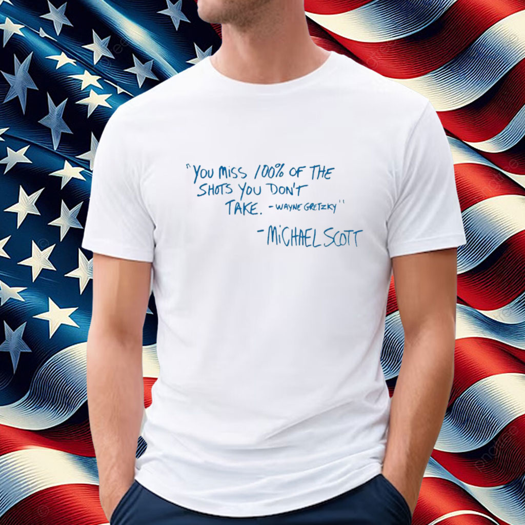 YOU MISS 100% OF THE SHOTS YOU DON'T TAKE QUOTE Shirt
