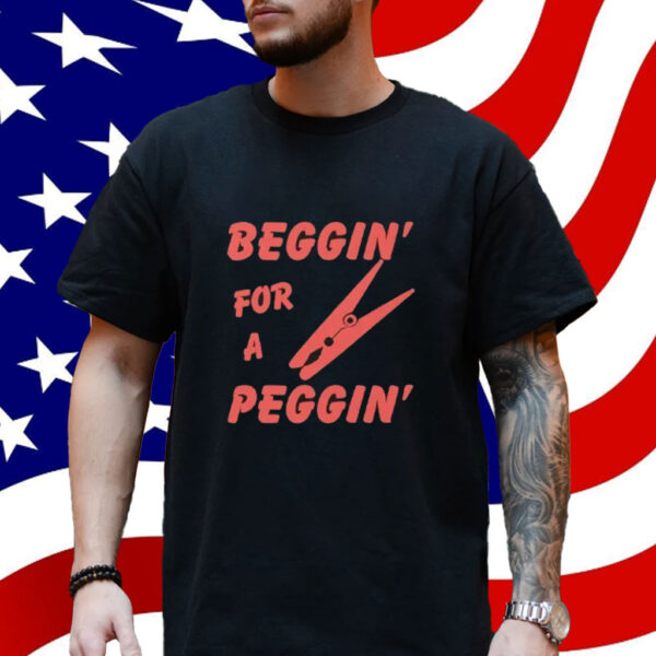 Beggin’ For A Peggin’ Shirt
