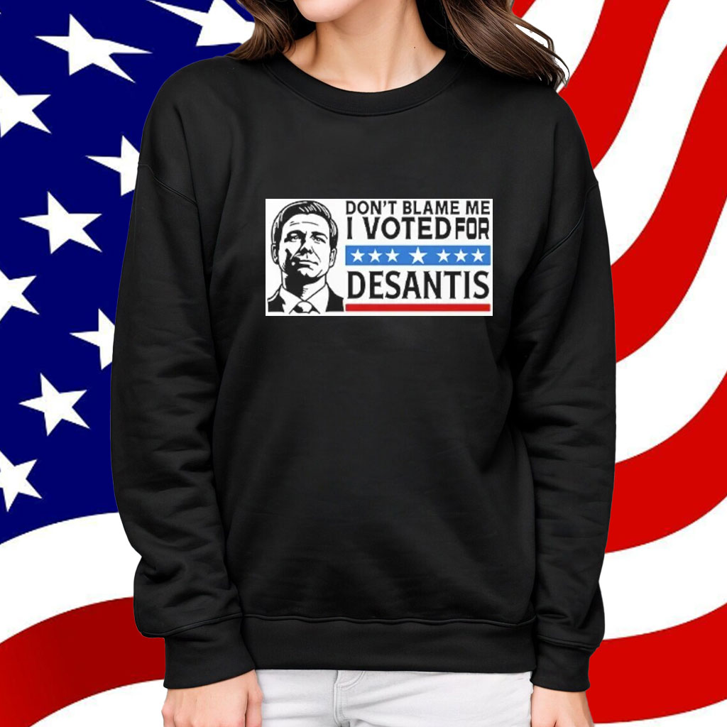 Don’t Blame Me I Voted For Desantis Shirt
