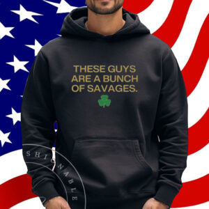 Notre Dame Fighting Irish These Guys Are A Bunch Of Savages Shirt