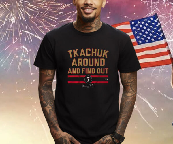 Brady Tkachuk Around And Find Out Shirt