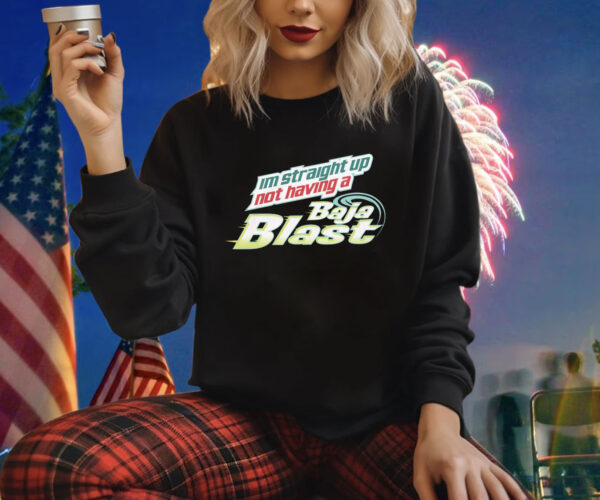 I'm Straight Up Not Having A Baja Blast Shirt