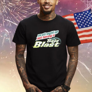 I'm Straight Up Not Having A Baja Blast Shirt