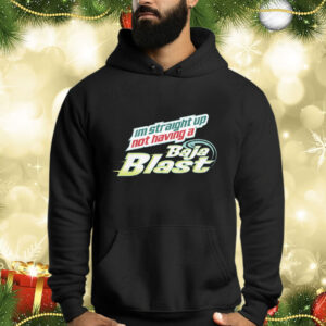 I'm Straight Up Not Having A Baja Blast Shirt