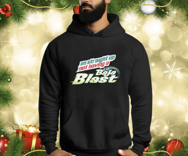 I'm Straight Up Not Having A Baja Blast Shirt