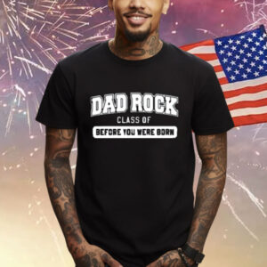 Dad Rock Class Of Before You Were Born Shirt