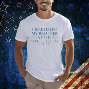 I Jerked Off My Brother Shirt