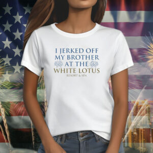 I Jerked Off My Brother Shirt