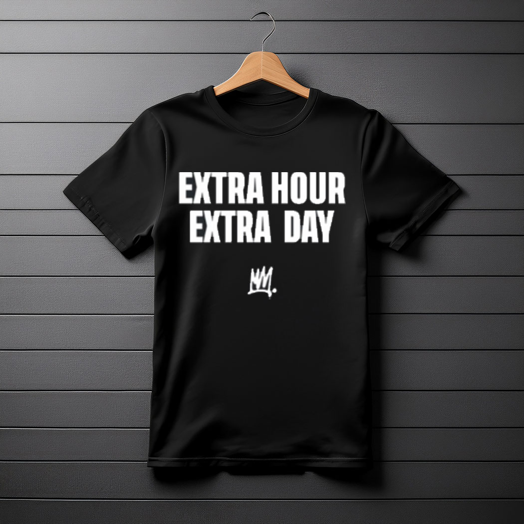 Extra Hour Extra Day Shirt
