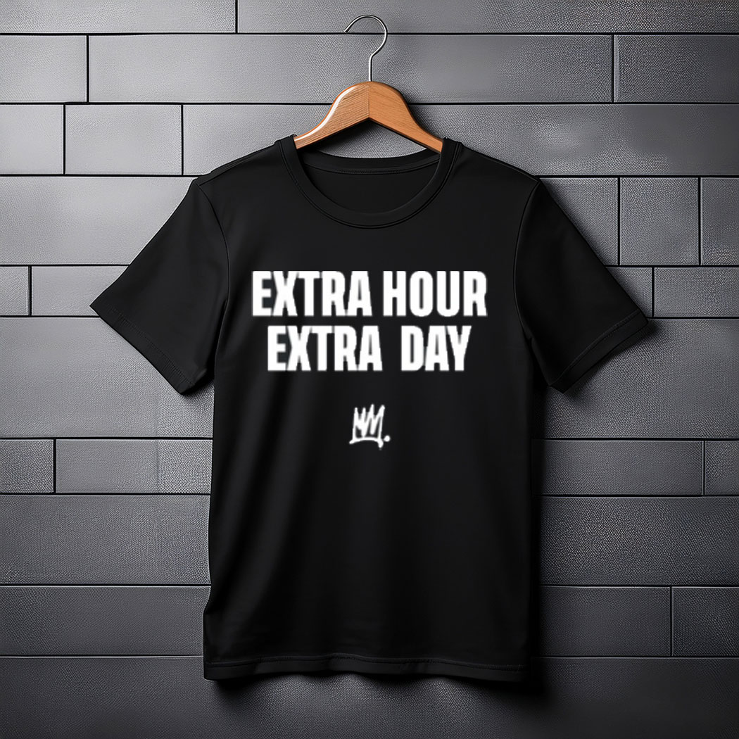 Extra Hour Extra Day Shirt