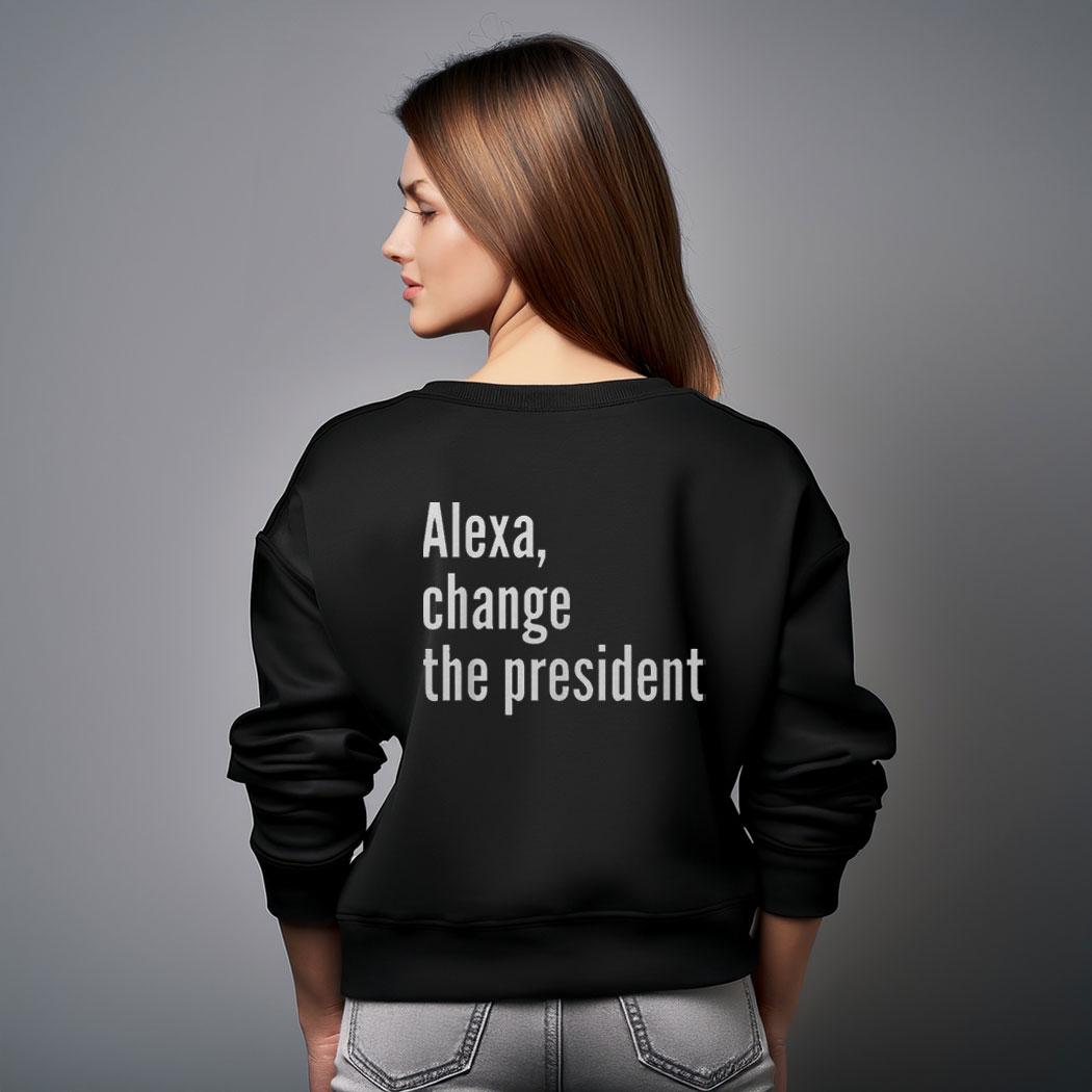Alexa Change The President Anti Trump Sweatshirt