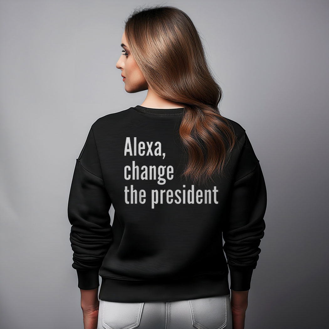 Alexa Change The President Anti Trump Sweatshirt