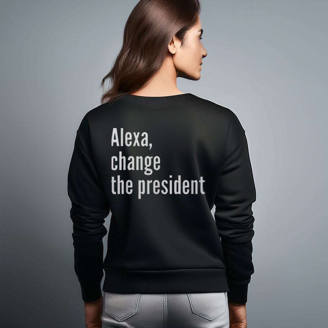 Alexa Change The President Anti Trump Sweatshirt
