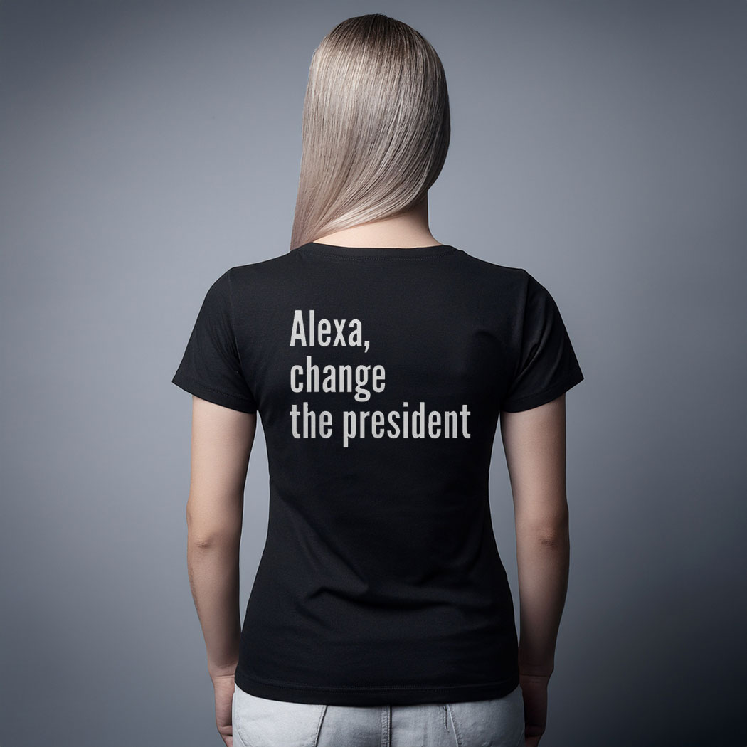 Alexa Change The President Anti Trump T-Shirt