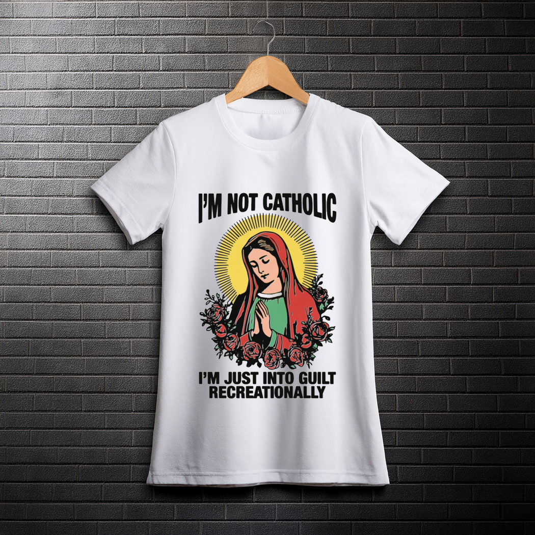 I'm Not Catholic I'm Just Into Guilt Recreationally Shirt